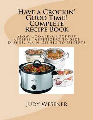 Have a Crockin' Good Time! Complete Recipe Book de Judy Wesener