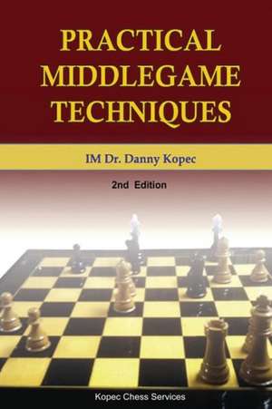 Practical Middlegame Techniques: Built by the Carpenter's Son, the Root, the Bond, and the Crown of Christendom de Danny Kopec