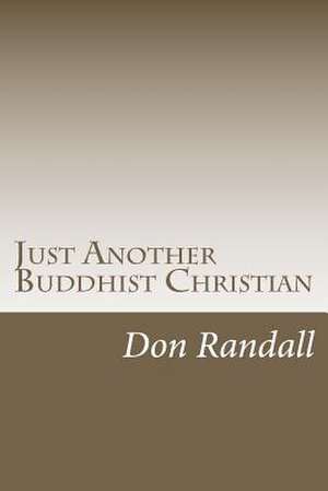 Just Another Buddhist Christian de Randall Ph. D. Don H.