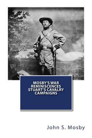 Mosby's War Reminiscences Stuart's Cavalry Campaigns de John S. Mosby