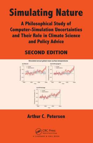 Simulating Nature: A Philosophical Study of Computer-Simulation Uncertainties and Their Role in Climate Science and Policy Advice, Second Edition de Arthur C. Petersen