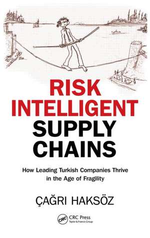 Risk Intelligent Supply Chains: How Leading Turkish Companies Thrive in the Age of Fragility de Cagri Haksoz