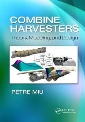 Combine Harvesters: Theory, Modeling, and Design de Petre Miu