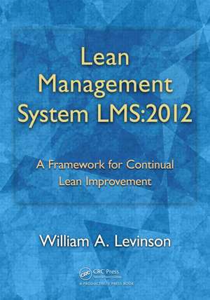 Lean Management System LMS:2012: A Framework for Continual Lean Improvement de William A. Levinson