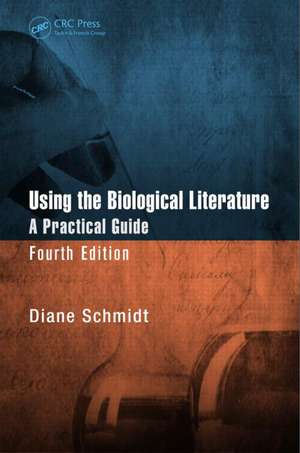 Using the Biological Literature: A Practical Guide, Fourth Edition de Diane Schmidt