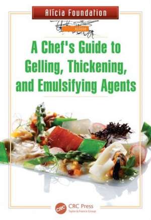 A Chef's Guide to Gelling, Thickening, and Emulsifying Agents de Alicia Foundation