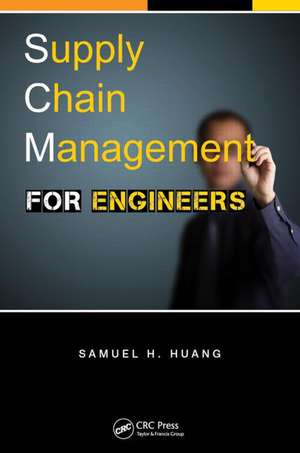 Supply Chain Management for Engineers de Samuel H. Huang