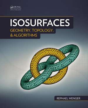 Isosurfaces: Geometry, Topology, and Algorithms de Rephael Wenger