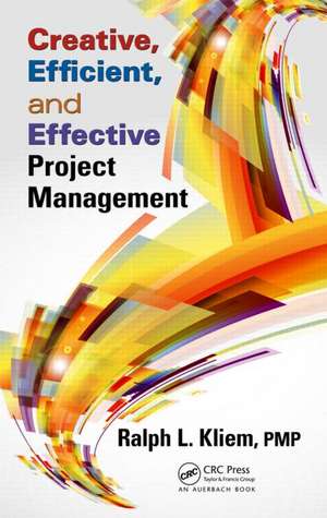 Creative, Efficient, and Effective Project Management de Ralph L. Kliem