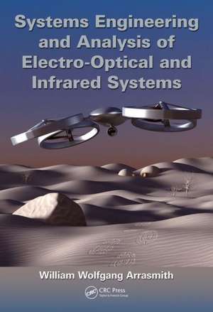 Systems Engineering and Analysis of Electro-Optical and Infrared Systems de William Wolfgang Arrasmith