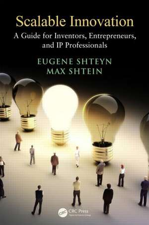 Scalable Innovation: A Guide for Inventors, Entrepreneurs, and IP Professionals de Eugene Shteyn