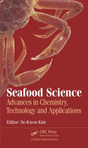 Seafood Science: Advances in Chemistry, Technology and Applications de Se-Kwon Kim