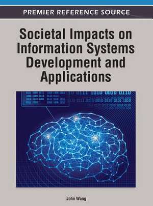 Societal Impacts on Information Systems Development and Applications de John Wang