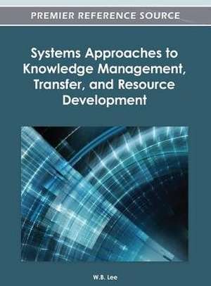 Systems Approaches to Knowledge Management, Transfer, and Resource Development de W. B. Lee