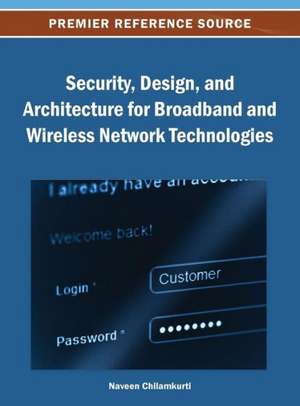 Security, Design, and Architecture for Broadband and Wireless Network Technologies de Chilamkurti