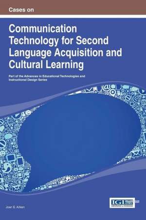 Cases on Communication Technology for Second Language Acquisition and Cultural Learning de Joan E. Aitken