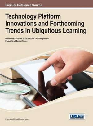 Technology Platform Innovations and Forthcoming Trends in Ubiquitous Learning de Mendes Neto