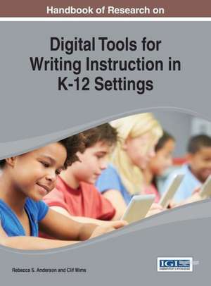 Handbook of Research on Digital Tools for Writing Instruction in K-12 Settings de Rebecca S. Anderson