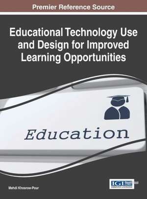 Educational Technology Use and Design for Improved Learning Opportunities de Mehdi Khosrow-Pour