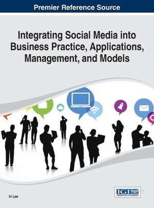 Integrating Social Media Into Business Practice, Applications, Management, and Models de In Lee