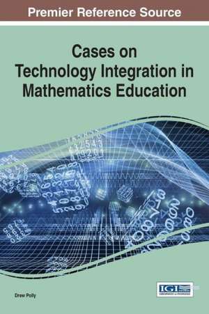 Cases on Technology Integration in Mathematics Education de Drew Polly