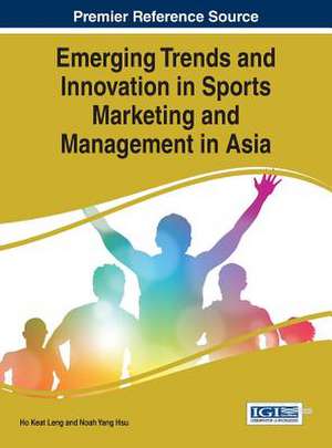 Emerging Trends and Innovation in Sports Marketing and Management in Asia de Ho Keat Leng