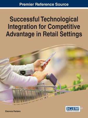 Successful Technological Integration for Competitive Advantage in Retail Settings de Eleonora Pantano