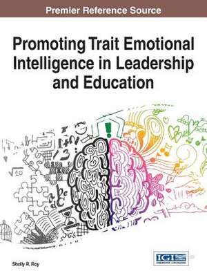 Promoting Trait Emotional Intelligence in Leadership and Education de Shelly R Roy