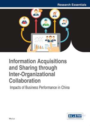 Information Acquisitions and Sharing Through Inter-Organizational Collaboration: Impacts of Business Performance in China de Wu Lu