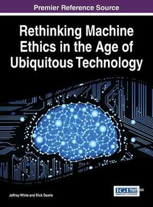 Rethinking Machine Ethics in the Age of Ubiquitous Technology de Jeffrey White