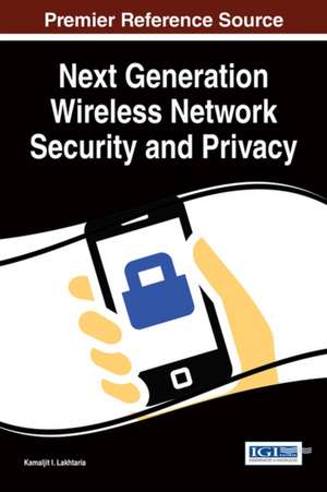 Next Generation Wireless Network Security and Privacy de Kamaljit I. Lakhtaria