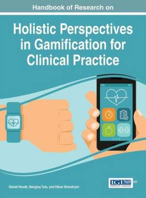 Handbook of Research on Holistic Perspectives in Gamification for Clinical Practice de Daniel Novak