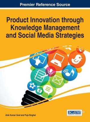 Product Innovation Through Knowledge Management and Social Media Strategies: Concepts, Methodologies, Tools, and Applications, 4 Volume de Alok Kumar Goel