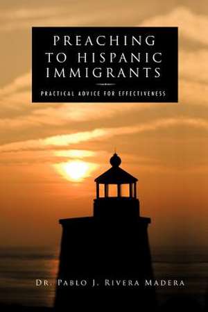 Preaching to Hispanic Immigrants de Pablo J. Rivera Madera