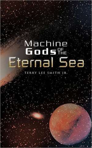 Machine Gods of the Eternal Sea de Terry Lee Smith Jr