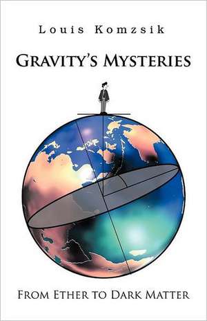 Gravity's Mysteries de Louis Komzsik