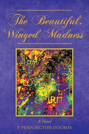 The Beautiful, Winged Madness de P. Pennington Douros