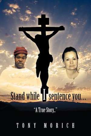 Stand While I Sentence You... de Tony Morich