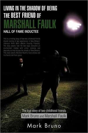 Living in the Shadow of Being the Best Friend of Marshall Faulk Hall of Fame Inductee de Mark Bruno