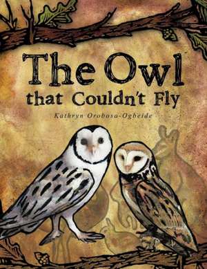 The Owl That Couldn't Fly de Kathryn Orobosa-Ogbeide