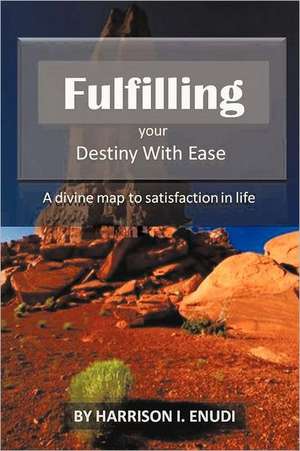 Fulfilling Your Destiny with Ease de Harrison I. Enudi