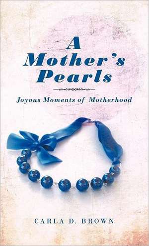 A Mother's Pearls de Carla D. Brown