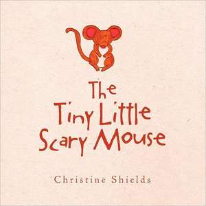 The Tiny Little Scary Mouse de Christine Shields