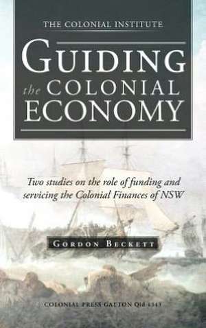 Guiding the Colonial Economy de Gordon Beckett