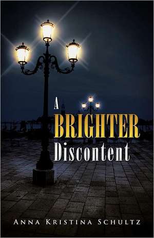 A Brighter Discontent de Anna Kristina Schultz