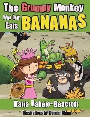 The Grumpy Monkey Who Only Eats Bananas de Katia Rabelo-Beacroft