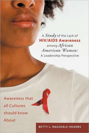 A Study of the Lack of HIV/AIDS Awareness Among African American Women de Betty L. Ragsdale -. Hearns