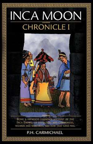 Inca Moon Chronicle I de P. H. Carmichael