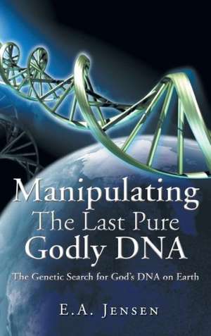 Manipulating the Last Pure Godly DNA de E. a. Jensen