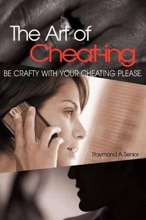 The Art of Cheating de Raymond A. Senior